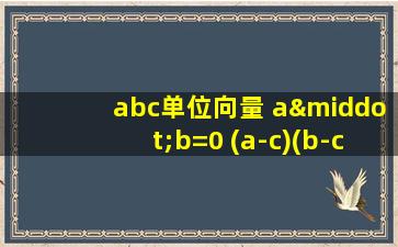 abc单位向量 a·b=0 (a-c)(b-c)